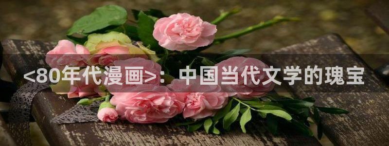 yy漫画歪歪漫画：<80年代漫画>：中国当代文学的瑰宝