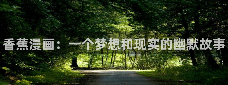yy漫画在线漫画网：香蕉漫画：一个梦想和现实的幽默故事