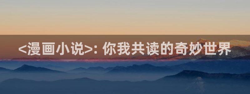 yy漫画www：<漫画小说>: 你我共读的奇妙世界