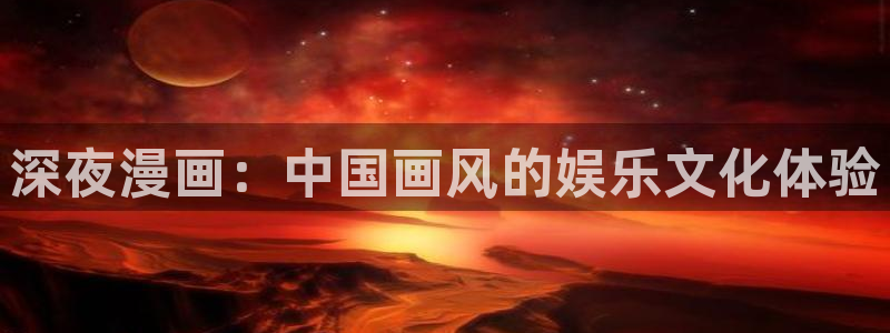 yy漫画黄：深夜漫画：中国画风的娱乐文化体验