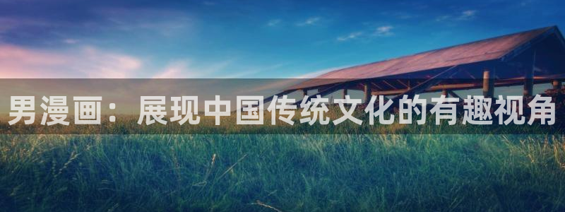 yy漫画首页免费：男漫画：展现中国传统文化的有趣视角