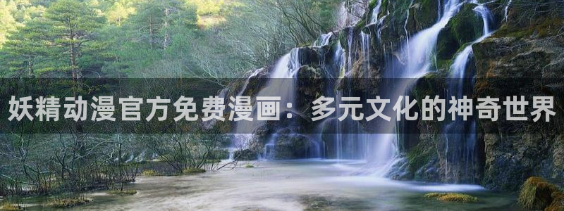 yy漫画首页登录入口页面：妖精动漫官方免费漫画：多元文化的神奇世界